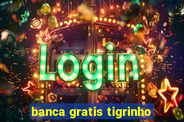 banca gratis tigrinho